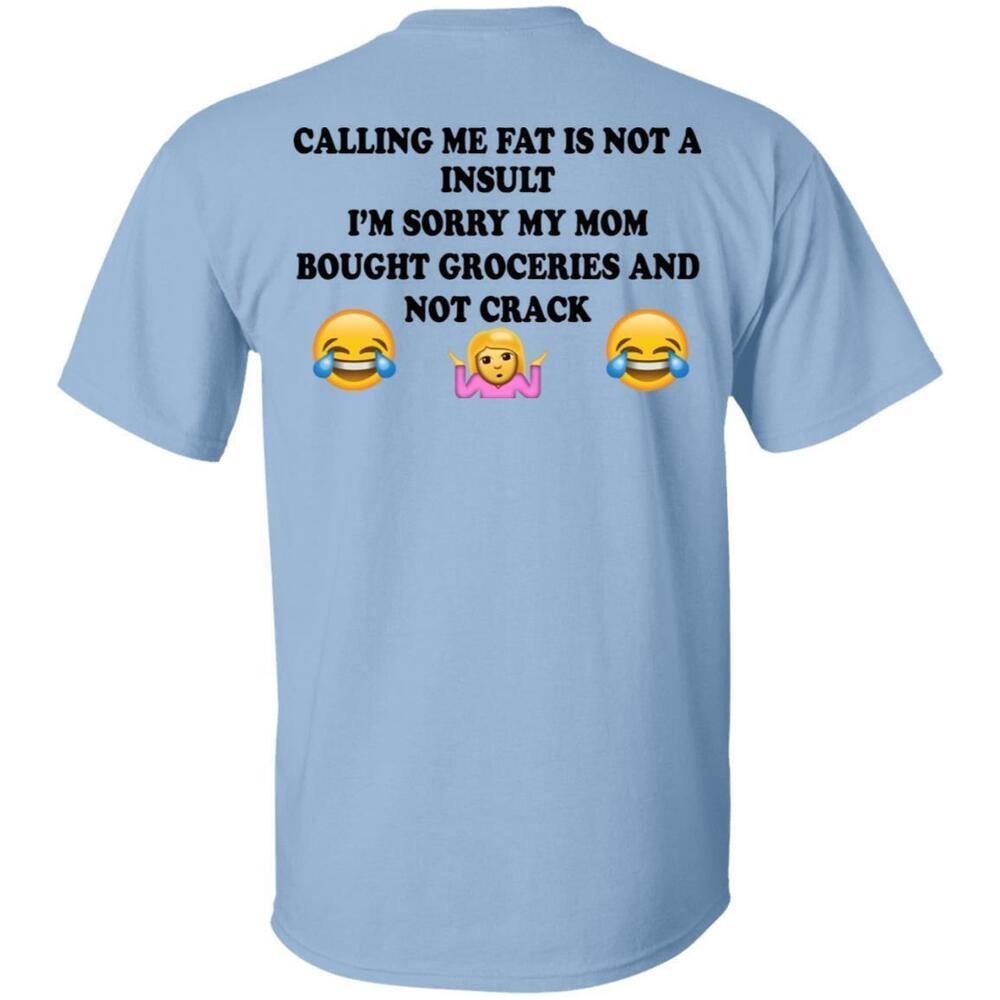 Calling Me Fat Is Not A Insult Im Sorry My Mom Shirt